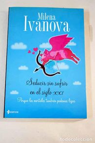 Bücher: Seducir sin sufrir en el siglo XXI: porque los mortales también podemos ligar.- Ivanova, Milena